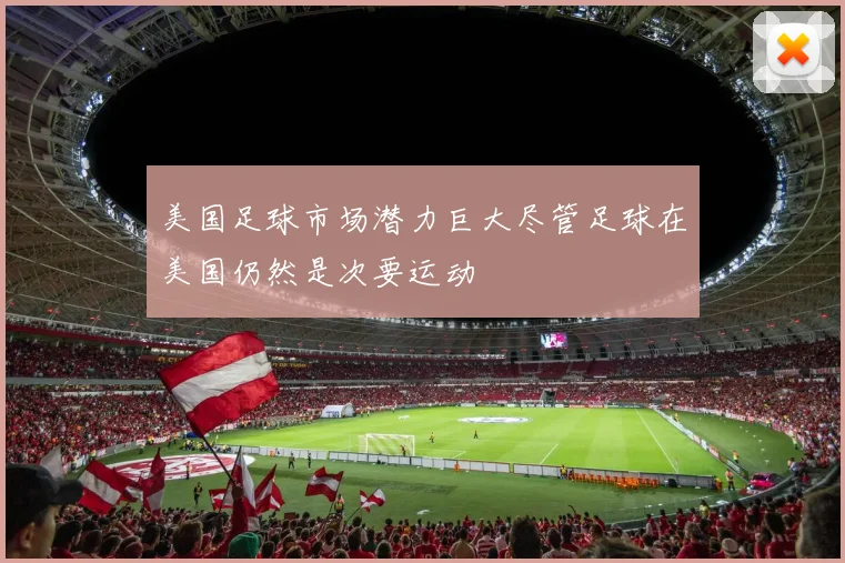 美国足球市场潜力巨大尽管足球在美国仍然是次要运动