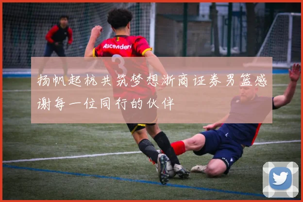 扬帆起杭共筑梦想浙商证券男篮感谢每一位同行的伙伴